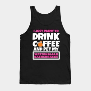 I just want to drink coffee and pet my Westphalian Dachsbracke Tank Top